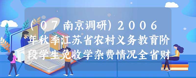 (07南京调研)2006年秋季江苏省农村义务教育阶段学生免收学杂费情况全省财政安排免杂费补助5.2亿元小学生年均减负200元初中生年均减负300元全省一个学期共 (07南京调研)2006年秋季江苏省农村义务教育阶段学生免收学杂费情况全省财政安排免杂费补助5.2亿元小学生年均减负200元初中生年均减负300元全省一个学期共