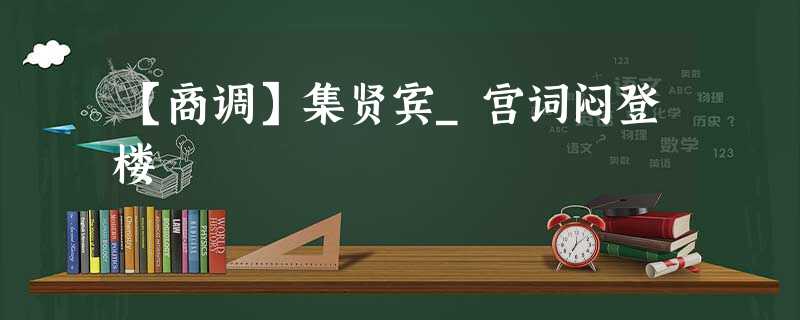 【商调】集贤宾_宫词闷登楼 【商调】集贤宾_宫词闷登楼