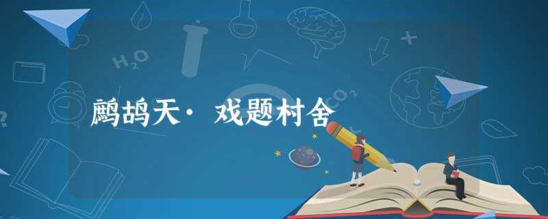鹧鸪天·戏题村舍 鹧鸪天·戏题村舍