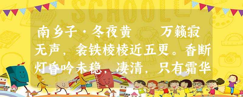南乡子•冬夜黄 昇万籁寂无声,衾铁棱棱近五更。香断灯昏吟未稳,凄清,只有霜华伴月明。应是夜寒凝,恼得梅花睡不成。我念梅花花念我, 南乡子•冬夜黄 昇万籁寂无声,衾铁棱棱近五更。香断灯昏吟未稳,凄清,只有霜华伴月明。应是夜寒凝,恼得梅花睡不成。我念梅花花念我,