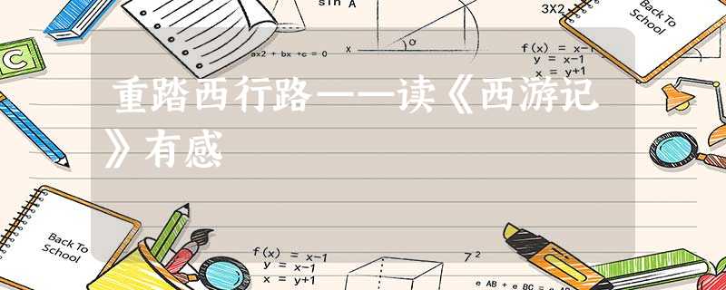 重踏西行路——读《西游记》有感 重踏西行路——读《西游记》有感