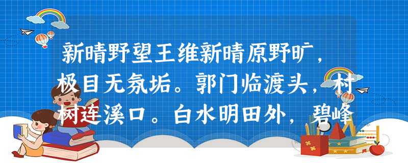 新晴野望王维新晴原野旷,极目无氛垢。郭门临渡头,村树连溪口。白水明田外,碧峰出山后。农月无闲人,倾家事南亩。小题1:第三 新晴野望王维新晴原野旷,极目无氛垢。郭门临渡头,村树连溪口。白水明田外,碧峰出山后。农月无闲人,倾家事南亩。小题1:第三