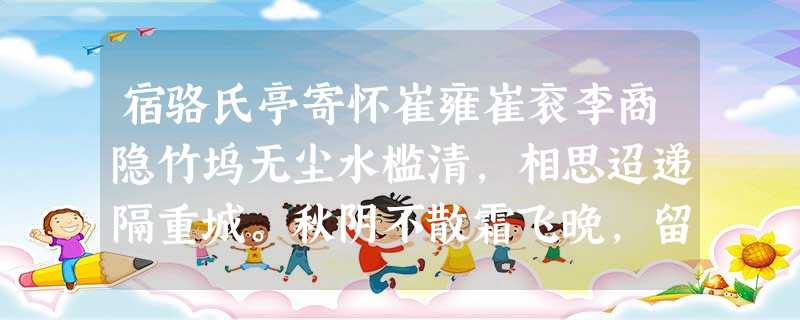 宿骆氏亭寄怀崔雍崔衮李商隐竹坞无尘水槛清,相思迢递隔重城。秋阴不散霜飞晚,留得枯荷听雨声。首句写出骆氏亭怎样的环境特点? 宿骆氏亭寄怀崔雍崔衮李商隐竹坞无尘水槛清,相思迢递隔重城。秋阴不散霜飞晚,留得枯荷听雨声。首句写出骆氏亭怎样的环境特点?
