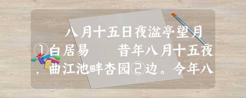 八月十五日夜湓亭望月①白居易 昔年八月十五夜,曲江池畔杏园②边。今年八月十五夜,湓浦沙头水馆前。 西北望 八月十五日夜湓亭望月①白居易 昔年八月十五夜,曲江池畔杏园②边。今年八月十五夜,湓浦沙头水馆前。 西北望