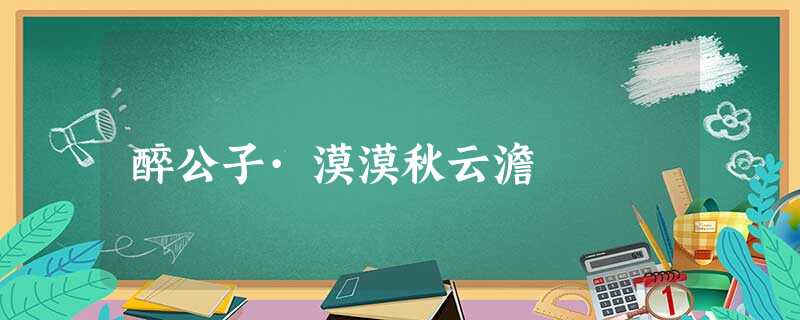 醉公子·漠漠秋云澹 醉公子·漠漠秋云澹