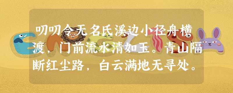 叨叨令无名氏溪边小径舟横渡,门前流水清如玉。青山隔断红尘路,白云满地无寻处。说与你寻不得也么哥,寻不得也么哥,却 叨叨令无名氏溪边小径舟横渡,门前流水清如玉。青山隔断红尘路,白云满地无寻处。说与你寻不得也么哥,寻不得也么哥,却