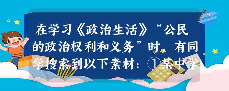 在学习《政治生活》“公民的政治权利和义务”时,有同学搜索到以下素材:①某中学生写信给市政府就网吧治理工作提出意见②东莞市市民协助公安人员抓捕黑社会成员③深圳市民 在学习《政治生活》“公民的政治权利和义务”时,有同学搜索到以下素材:①某中学生写信给市政府就网吧治理工作提出意见②东莞市市民协助公安人员抓捕黑社会成员③深圳市民