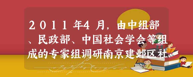 2011年4月,由中组部、民政部、中国社会学会等组成的专家组调研南京建邺区社区管理体制。改革社区管理和服务体制成为近年来各地加强和创新社会管理的新突破口。这一做 2011年4月,由中组部、民政部、中国社会学会等组成的专家组调研南京建邺区社区管理体制。改革社区管理和服务体制成为近年来各地加强和创新社会管理的新突破口。这一做