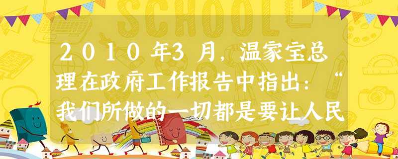 2010年3月,温家宝总理在政府工作报告中指出:“我们所做的一切都是要让人民生活得更加幸福、更有尊严,让社会更加公平、更加和谐。”对人民生活得“更有尊严”的理解 2010年3月,温家宝总理在政府工作报告中指出:“我们所做的一切都是要让人民生活得更加幸福、更有尊严,让社会更加公平、更加和谐。”对人民生活得“更有尊严”的理解