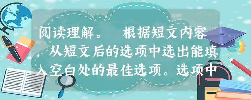 阅读理解。 根据短文内容,从短文后的选项中选出能填入空白处的最佳选项。选项中有两项为多余选项。 Richard's father died 阅读理解。 根据短文内容,从短文后的选项中选出能填入空白处的最佳选项。选项中有两项为多余选项。 Richard's father died