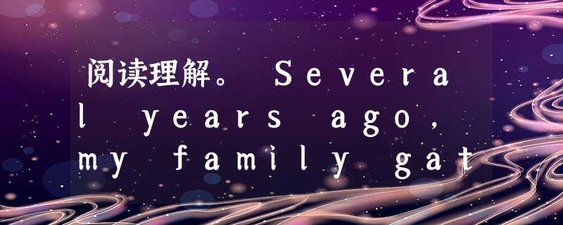 阅读理解。 Several years ago, my family gathered on Cape Cod for a weekend. 阅读理解。 Several years ago, my family gathered on Cape Cod for a weekend.