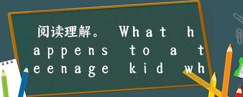 阅读理解。 What happens to a teenage kid when the world he thought he knew 阅读理解。 What happens to a teenage kid when the world he thought he knew