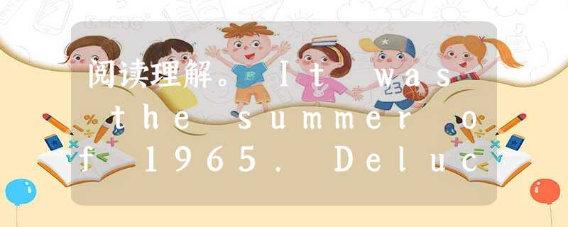 阅读理解。 It was the summer of 1965. Deluca, then 17, visited Peter Buck, 阅读理解。 It was the summer of 1965. Deluca, then 17, visited Peter Buck,