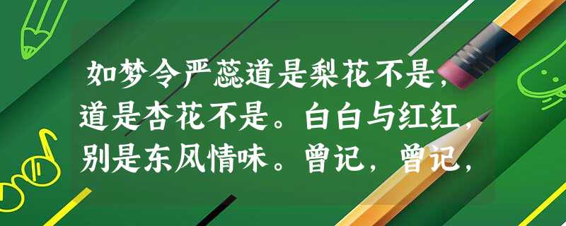 如梦令严蕊道是梨花不是,道是杏花不是。白白与红红,别是东风情味。曾记,曾记,人在武陵微醉。昭君怨郑域道是春来花 如梦令严蕊道是梨花不是,道是杏花不是。白白与红红,别是东风情味。曾记,曾记,人在武陵微醉。昭君怨郑域道是春来花