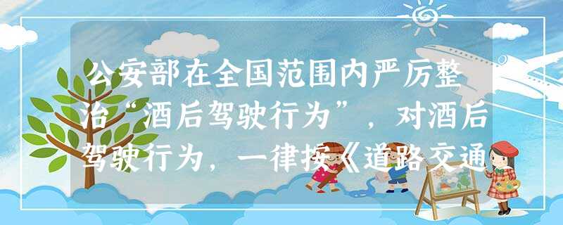 公安部在全国范围内严厉整治“酒后驾驶行为”,对酒后驾驶行为,一律按《道路交通安全法》规定的上限进行处罚。这体现了A.公民在法律面前一律平等的原则B.坚持个人利益 公安部在全国范围内严厉整治“酒后驾驶行为”,对酒后驾驶行为,一律按《道路交通安全法》规定的上限进行处罚。这体现了A.公民在法律面前一律平等的原则B.坚持个人利益