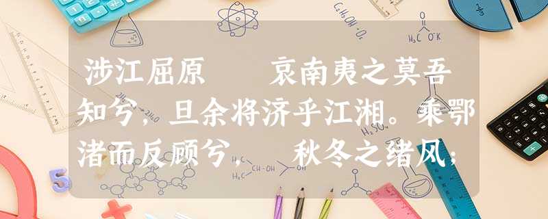 涉江屈原 哀南夷之莫吾知兮,旦余将济乎江湘。乘鄂渚而反顾兮,欸秋冬之绪风;步余马兮山皋,邸余车兮方林。 涉江屈原 哀南夷之莫吾知兮,旦余将济乎江湘。乘鄂渚而反顾兮,欸秋冬之绪风;步余马兮山皋,邸余车兮方林。