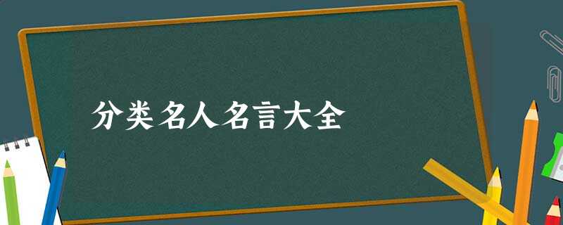 分类名人名言大全 分类名人名言大全