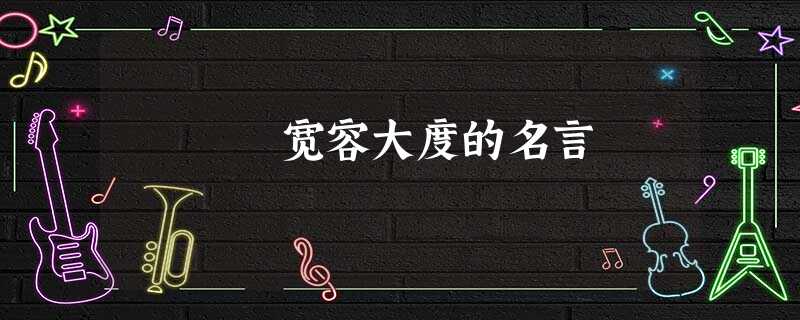 宽容大度的名言 宽容大度的名言