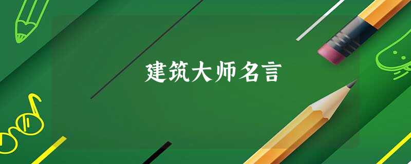 建筑大师名言 建筑大师名言