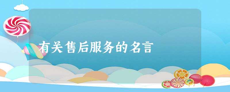有关售后服务的名言 有关售后服务的名言