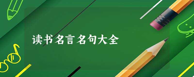 读书名言名句大全 读书名言名句大全