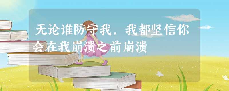 无论谁防守我,我都坚信你会在我崩溃之前崩溃 无论谁防守我,我都坚信你会在我崩溃之前崩溃