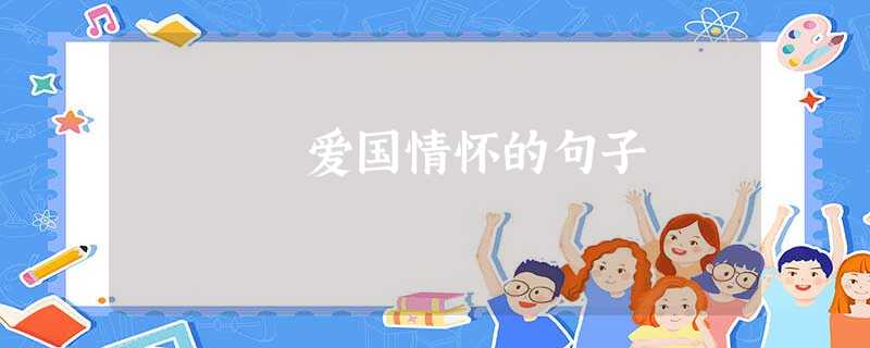 爱国情怀的句子 爱国情怀的句子