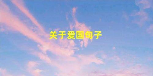 关于爱国句子 关于爱国句子