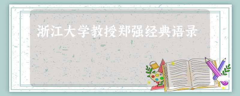 浙江大学教授郑强经典语录 浙江大学教授郑强经典语录
