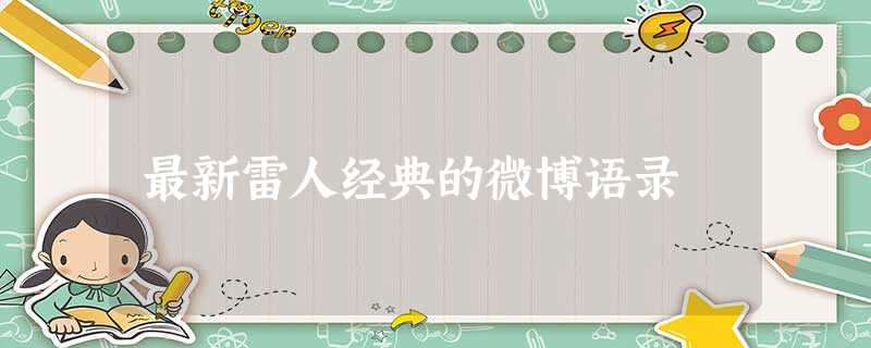 最新雷人经典的微博语录 最新雷人经典的微博语录