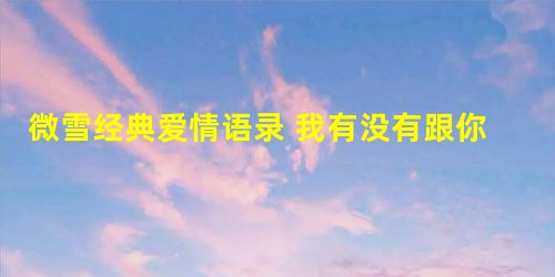 微雪经典爱情语录 我有没有跟你说过爱是我不变的信仰 微雪经典爱情语录 我有没有跟你说过爱是我不变的信仰