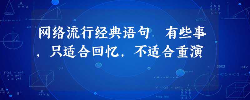 网络流行经典语句 有些事,只适合回忆,不适合重演 网络流行经典语句 有些事,只适合回忆,不适合重演