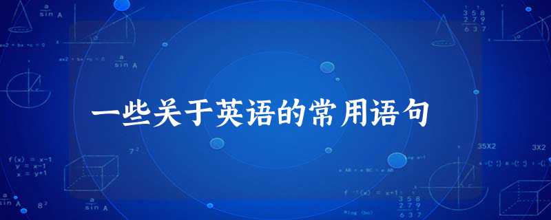一些关于英语的常用语句 一些关于英语的常用语句