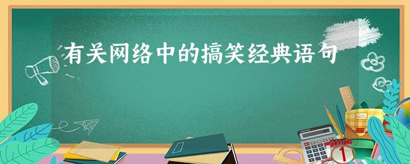 有关网络中的搞笑经典语句 有关网络中的搞笑经典语句