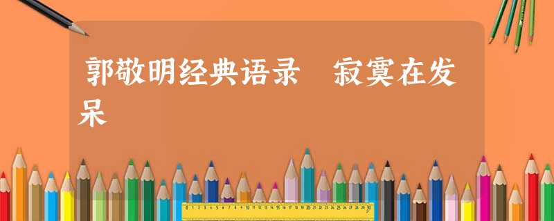 郭敬明经典语录―寂寞在发呆 郭敬明经典语录―寂寞在发呆