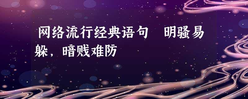 网络流行经典语句 明骚易躲,暗贱难防 网络流行经典语句 明骚易躲,暗贱难防