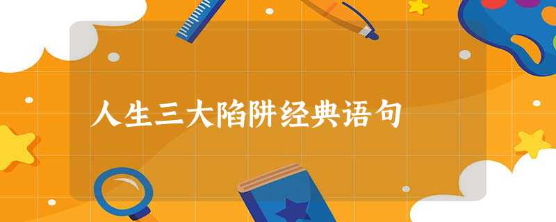 人生三大陷阱经典语句 人生三大陷阱经典语句