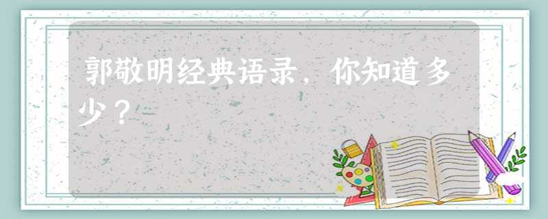 郭敬明经典语录,你知道多少? 郭敬明经典语录,你知道多少?