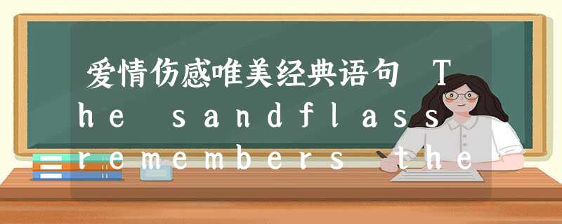 爱情伤感唯美经典语句 The sandflass remembers the time we los 爱情伤感唯美经典语句 The sandflass remembers the time we los
