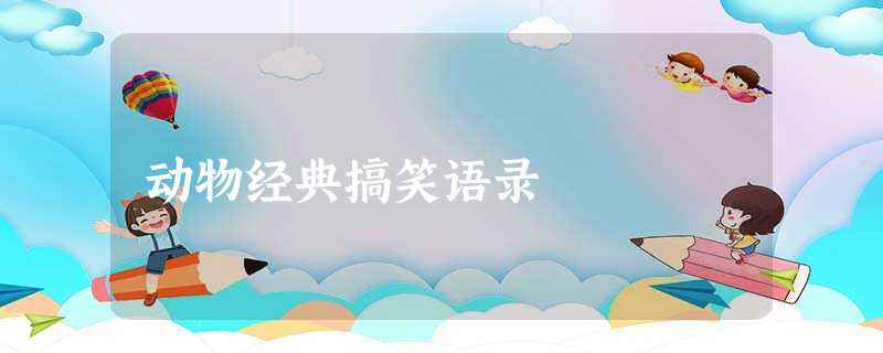 动物经典搞笑语录 动物经典搞笑语录