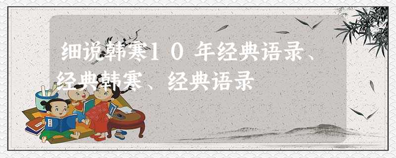 细说韩寒10年经典语录、经典韩寒、经典语录 细说韩寒10年经典语录、经典韩寒、经典语录