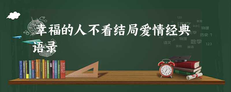 幸福的人不看结局爱情经典语录 幸福的人不看结局爱情经典语录