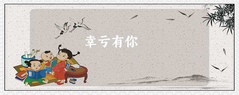 幸亏有你 幸亏有你