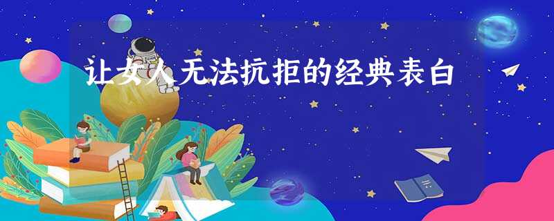 让女人无法抗拒的经典表白 让女人无法抗拒的经典表白