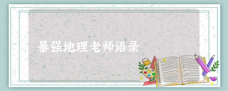 暴强地理老师语录 暴强地理老师语录