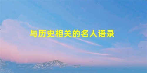 与历史相关的名人语录 与历史相关的名人语录