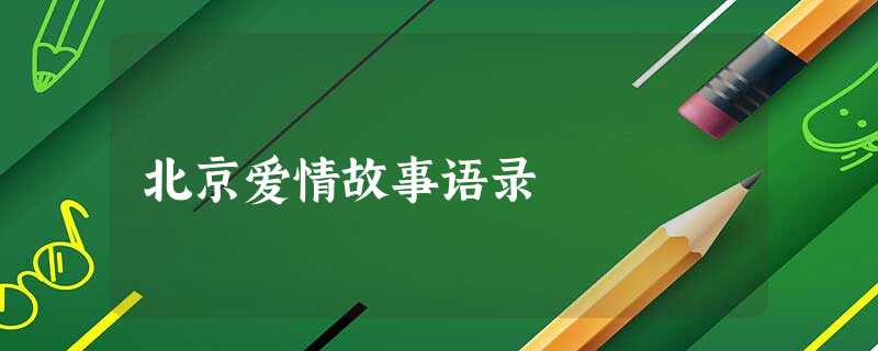 北京爱情故事语录 北京爱情故事语录