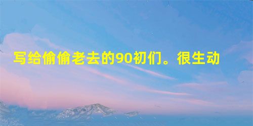 写给偷偷老去的90初们。很生动,真实刻画! 写给偷偷老去的90初们。很生动,真实刻画!