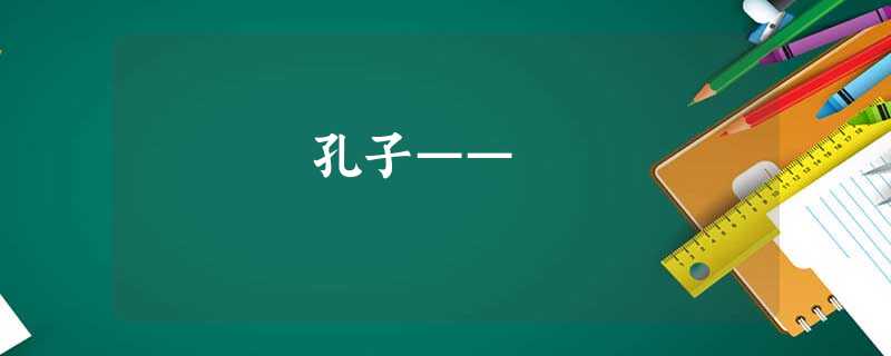 孔子—— 孔子——