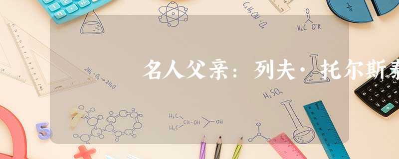 名人父亲:列夫·托尔斯泰 名人父亲:列夫·托尔斯泰